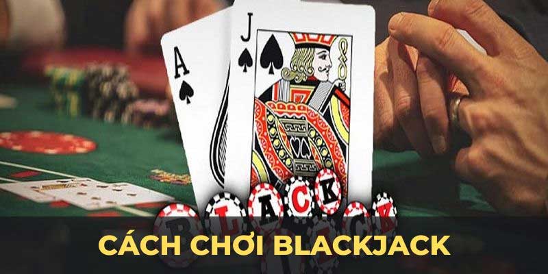 Cách chơi blackjack là gì?